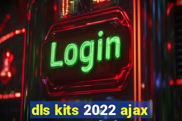 dls kits 2022 ajax